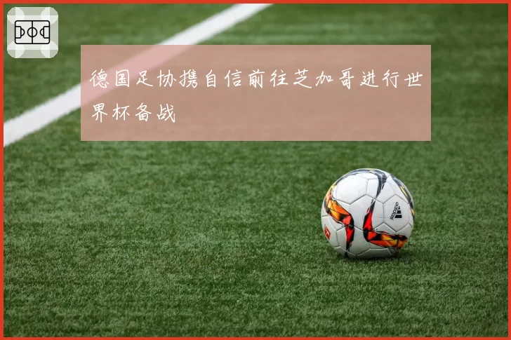 德国足协携自信前往芝加哥进行世界杯备战